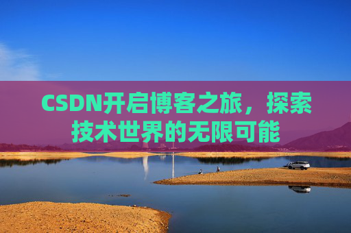 CSDN开启博客之旅，探索技术世界的无限可能